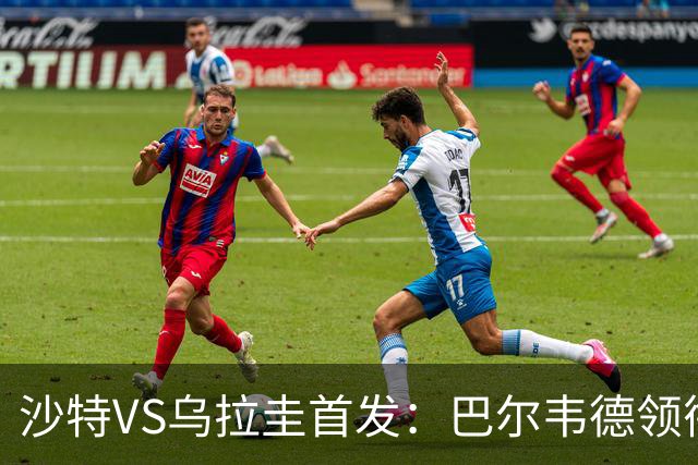 沙特VS乌拉圭首发：巴尔韦德领衔 努涅斯乌加特登场